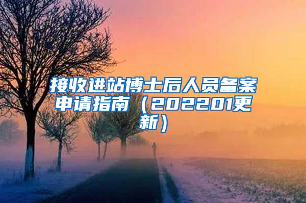 接收进站博士后人员备案申请指南（202201更新）