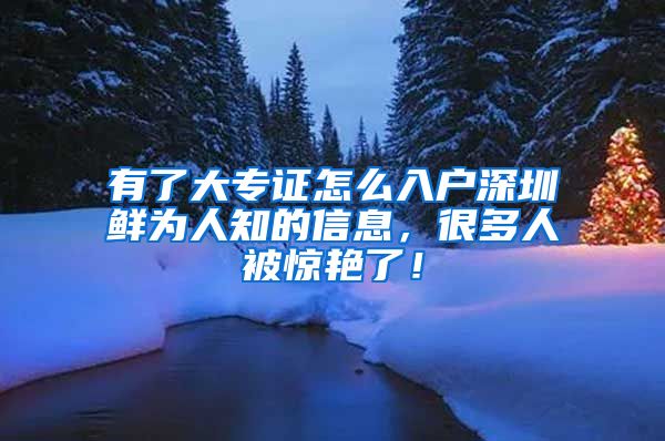 有了大专证怎么入户深圳鲜为人知的信息，很多人被惊艳了！
