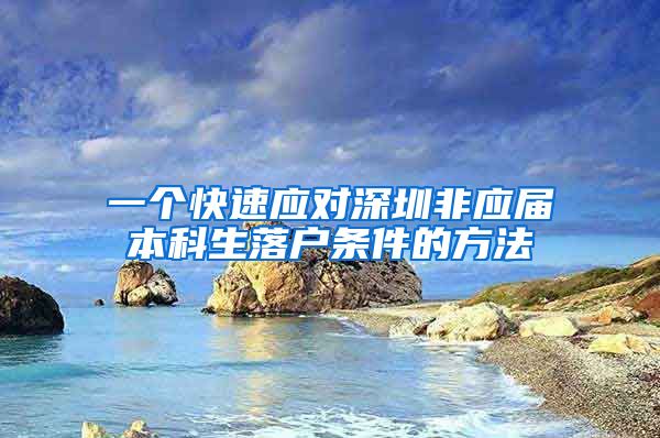 一个快速应对深圳非应届本科生落户条件的方法