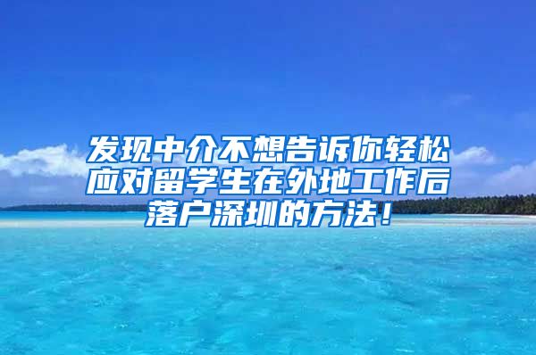 发现中介不想告诉你轻松应对留学生在外地工作后落户深圳的方法！