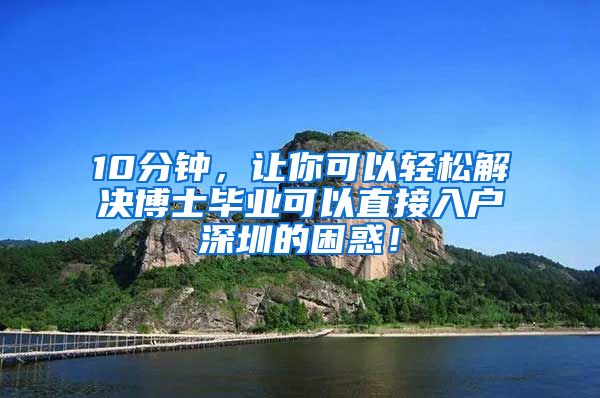10分钟，让你可以轻松解决博士毕业可以直接入户深圳的困惑！