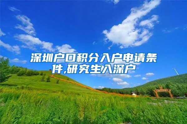 深圳户口积分入户申请条件,研究生入深户