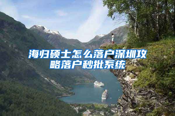 海归硕士怎么落户深圳攻略落户秒批系统