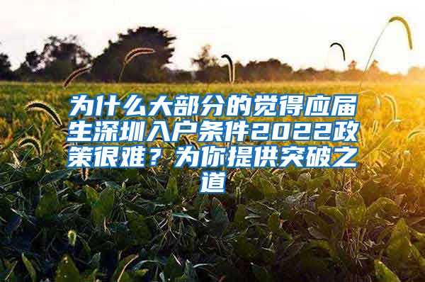 为什么大部分的觉得应届生深圳入户条件2022政策很难？为你提供突破之道