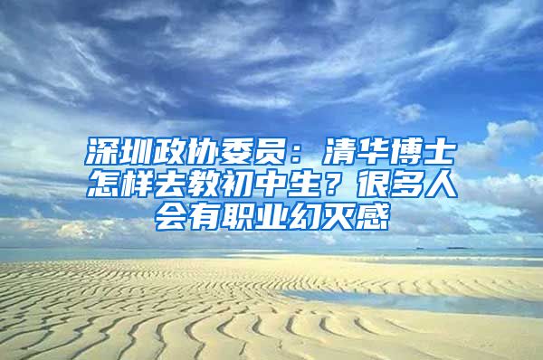 深圳政协委员：清华博士怎样去教初中生？很多人会有职业幻灭感