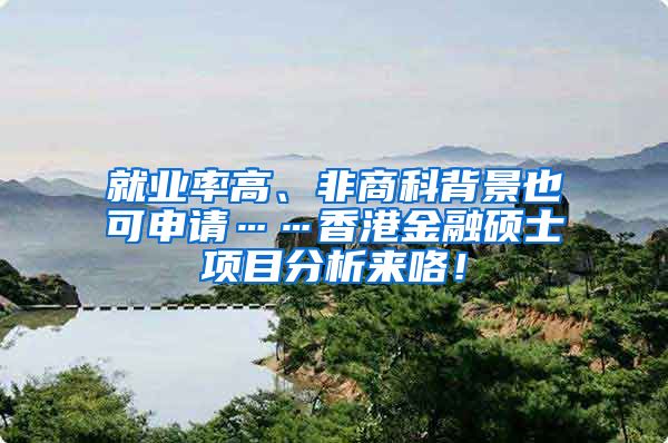 就业率高、非商科背景也可申请……香港金融硕士项目分析来咯！