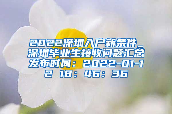 2022深圳入户新条件_深圳毕业生接收问题汇总发布时间：2022-01-12 18：46：36