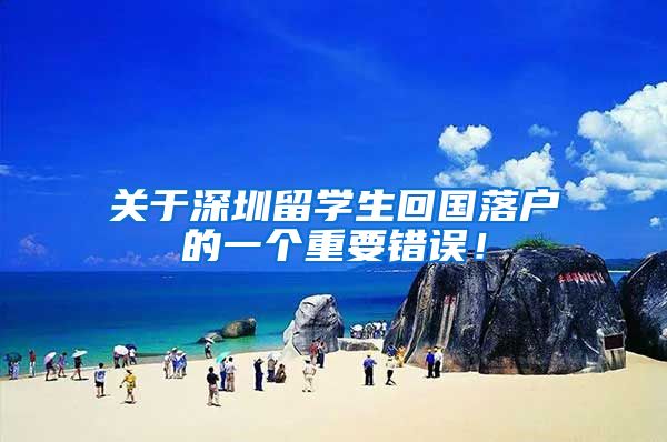 关于深圳留学生回国落户的一个重要错误！