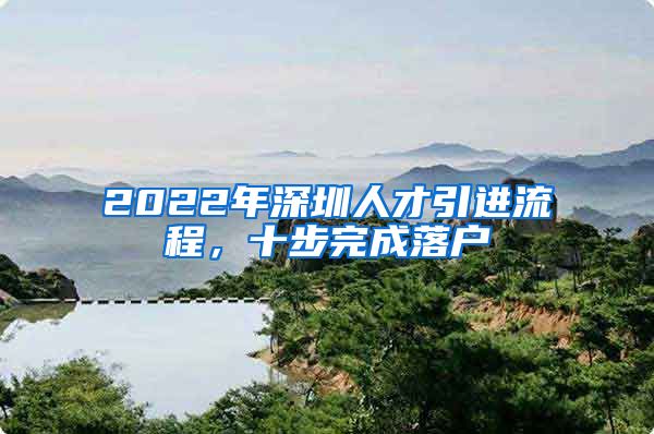 2022年深圳人才引进流程，十步完成落户