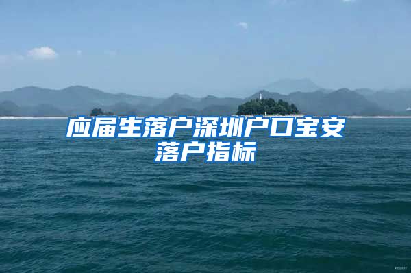 应届生落户深圳户口宝安落户指标