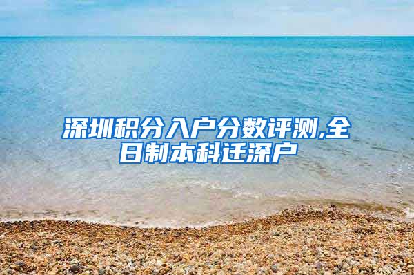 深圳积分入户分数评测,全日制本科迁深户