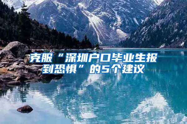 克服“深圳户口毕业生报到恐惧”的5个建议