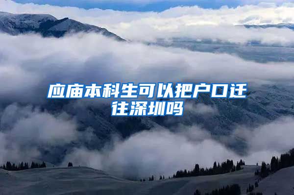 应庙本科生可以把户口迁往深圳吗