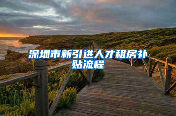 深圳市新引进人才租房补贴流程