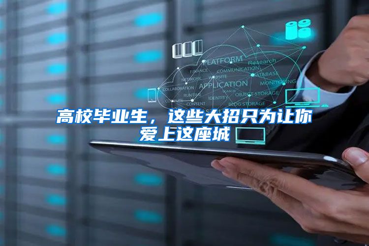 高校毕业生，这些大招只为让你爱上这座城
