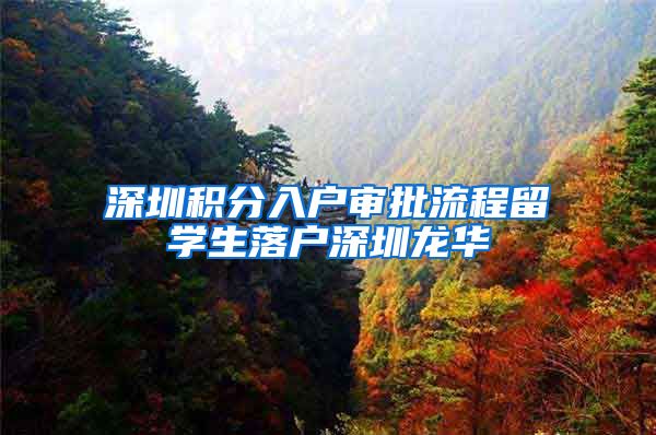 深圳积分入户审批流程留学生落户深圳龙华