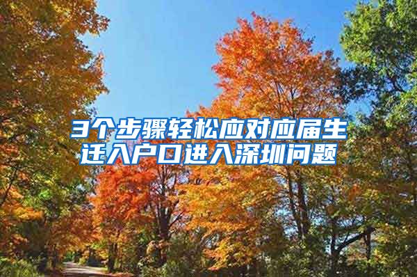 3个步骤轻松应对应届生迁入户口进入深圳问题