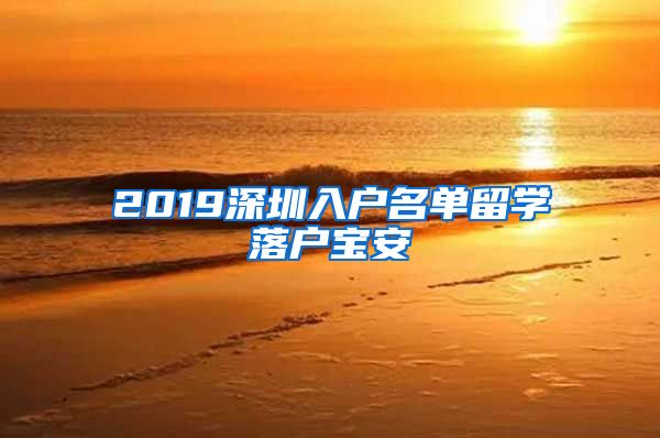 2019深圳入户名单留学落户宝安