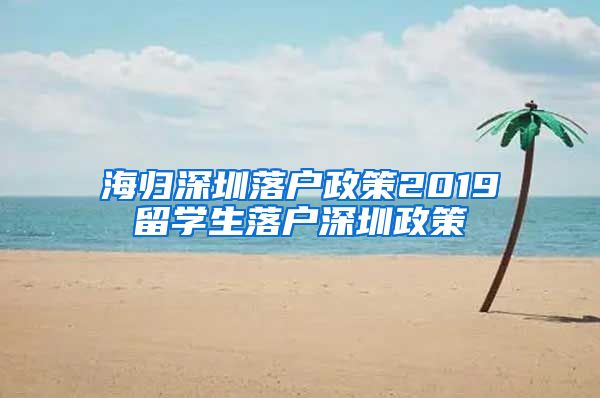 海归深圳落户政策2019留学生落户深圳政策