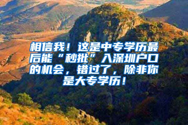 相信我！这是中专学历最后能“秒批”入深圳户口的机会，错过了，除非你是大专学历！