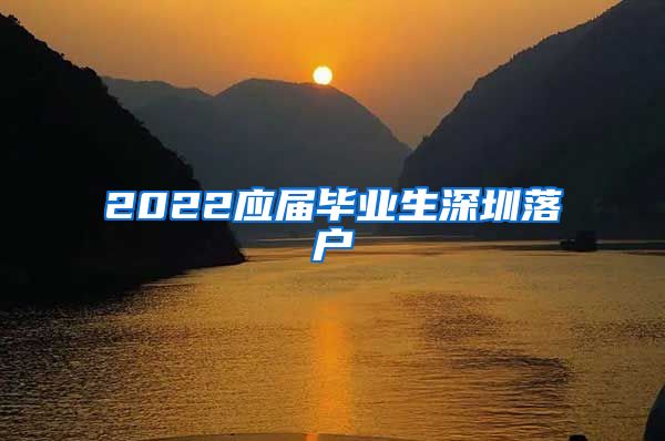 2022应届毕业生深圳落户