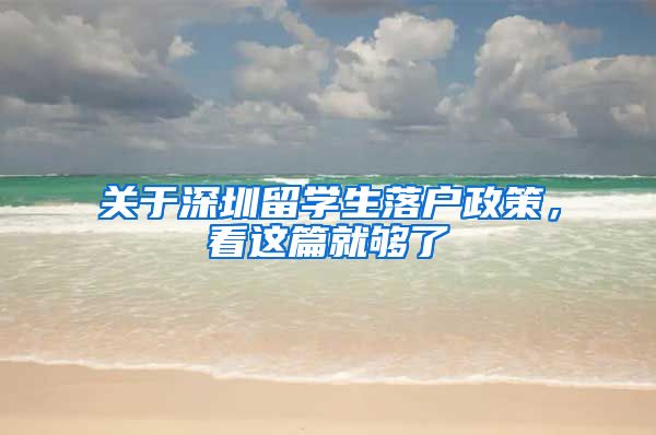 关于深圳留学生落户政策，看这篇就够了