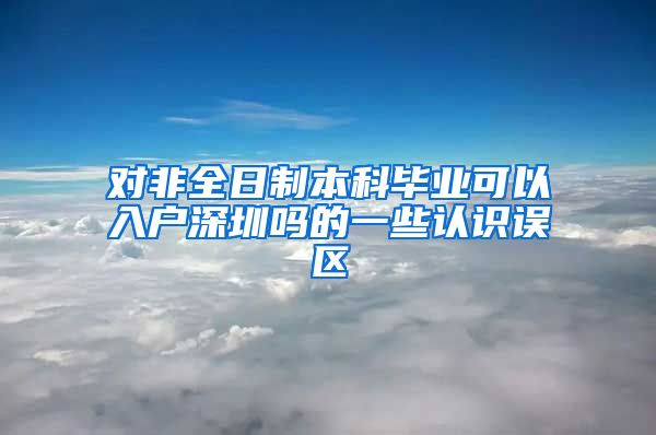 对非全日制本科毕业可以入户深圳吗的一些认识误区