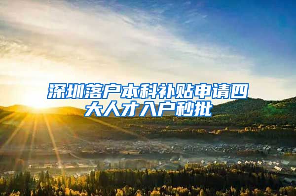 深圳落户本科补贴申请四大人才入户秒批