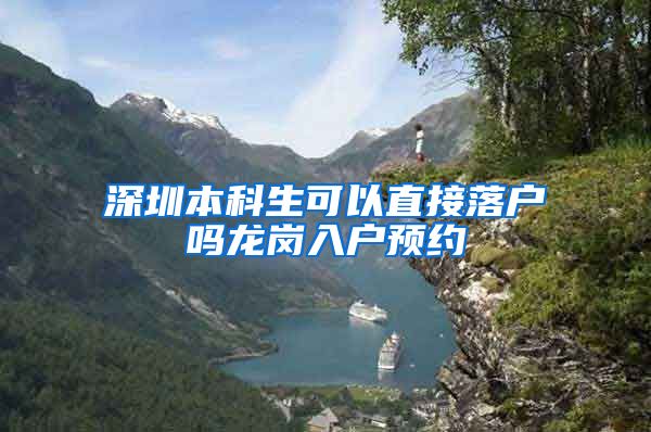 深圳本科生可以直接落户吗龙岗入户预约