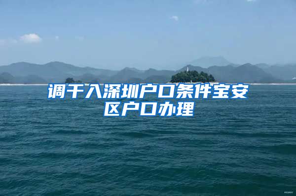 调干入深圳户口条件宝安区户口办理