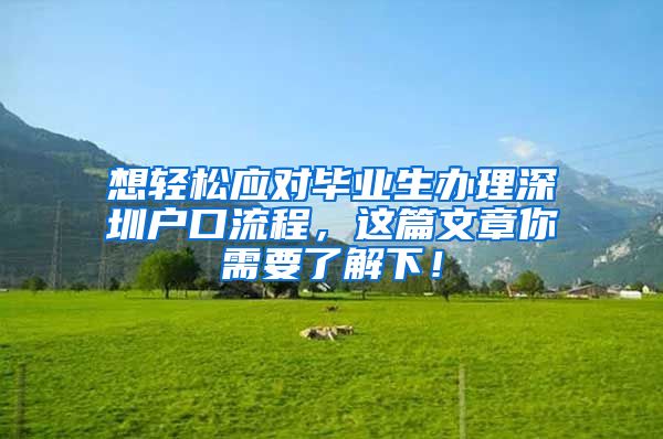 想轻松应对毕业生办理深圳户口流程，这篇文章你需要了解下！