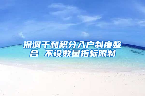 深调干和积分入户制度整合 不设数量指标限制
