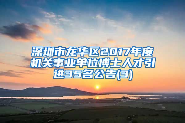 深圳市龙华区2017年度机关事业单位博士人才引进35名公告(3)