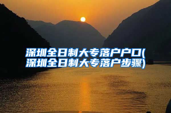 深圳全日制大专落户户口(深圳全日制大专落户步骤)