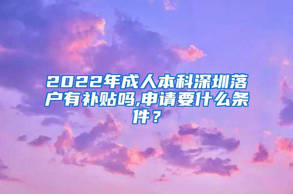 2022年成人本科深圳落户有补贴吗,申请要什么条件？