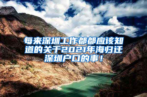 每来深圳工作都都应该知道的关于2021年海归迁深圳户口的事！