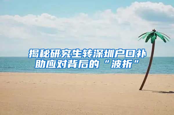 揭秘研究生转深圳户口补助应对背后的“波折”
