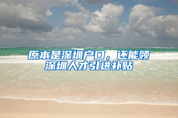 原本是深圳户口，还能领深圳人才引进补贴