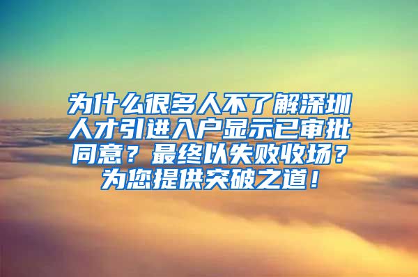 为什么很多人不了解深圳人才引进入户显示已审批同意？最终以失败收场？为您提供突破之道！