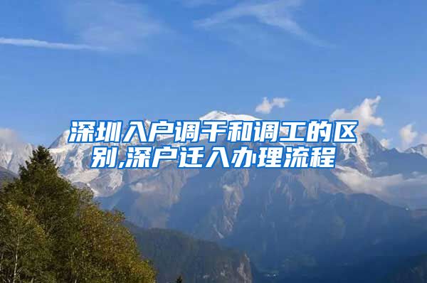 深圳入户调干和调工的区别,深户迁入办理流程