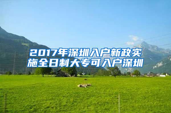 2017年深圳入户新政实施全日制大专可入户深圳