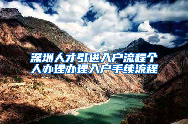 深圳人才引进入户流程个人办理办理入户手续流程