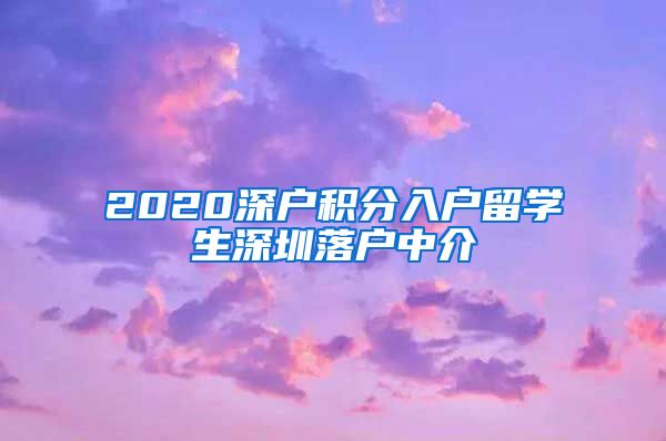 2020深户积分入户留学生深圳落户中介