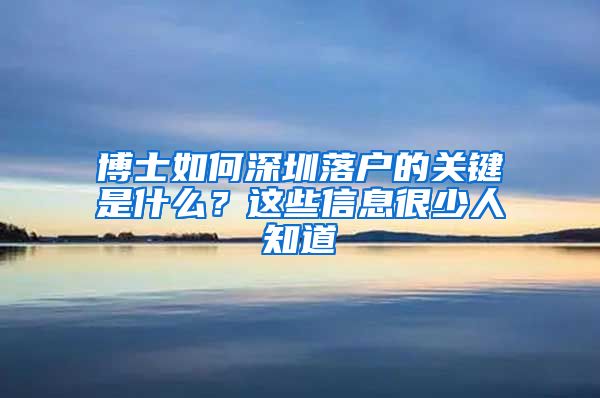 博士如何深圳落户的关键是什么？这些信息很少人知道