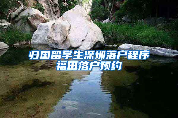 归国留学生深圳落户程序福田落户预约