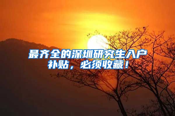 最齐全的深圳研究生入户补贴，必须收藏！