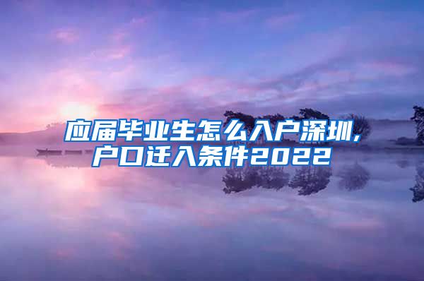 应届毕业生怎么入户深圳,户口迁入条件2022