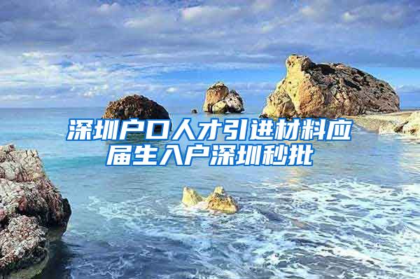深圳户口人才引进材料应届生入户深圳秒批