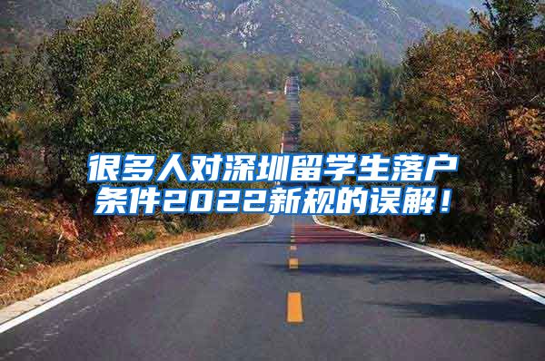 很多人对深圳留学生落户条件2022新规的误解！