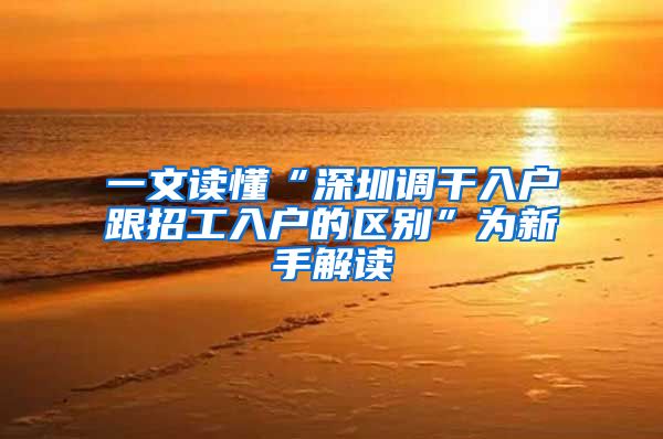 一文读懂“深圳调干入户跟招工入户的区别”为新手解读